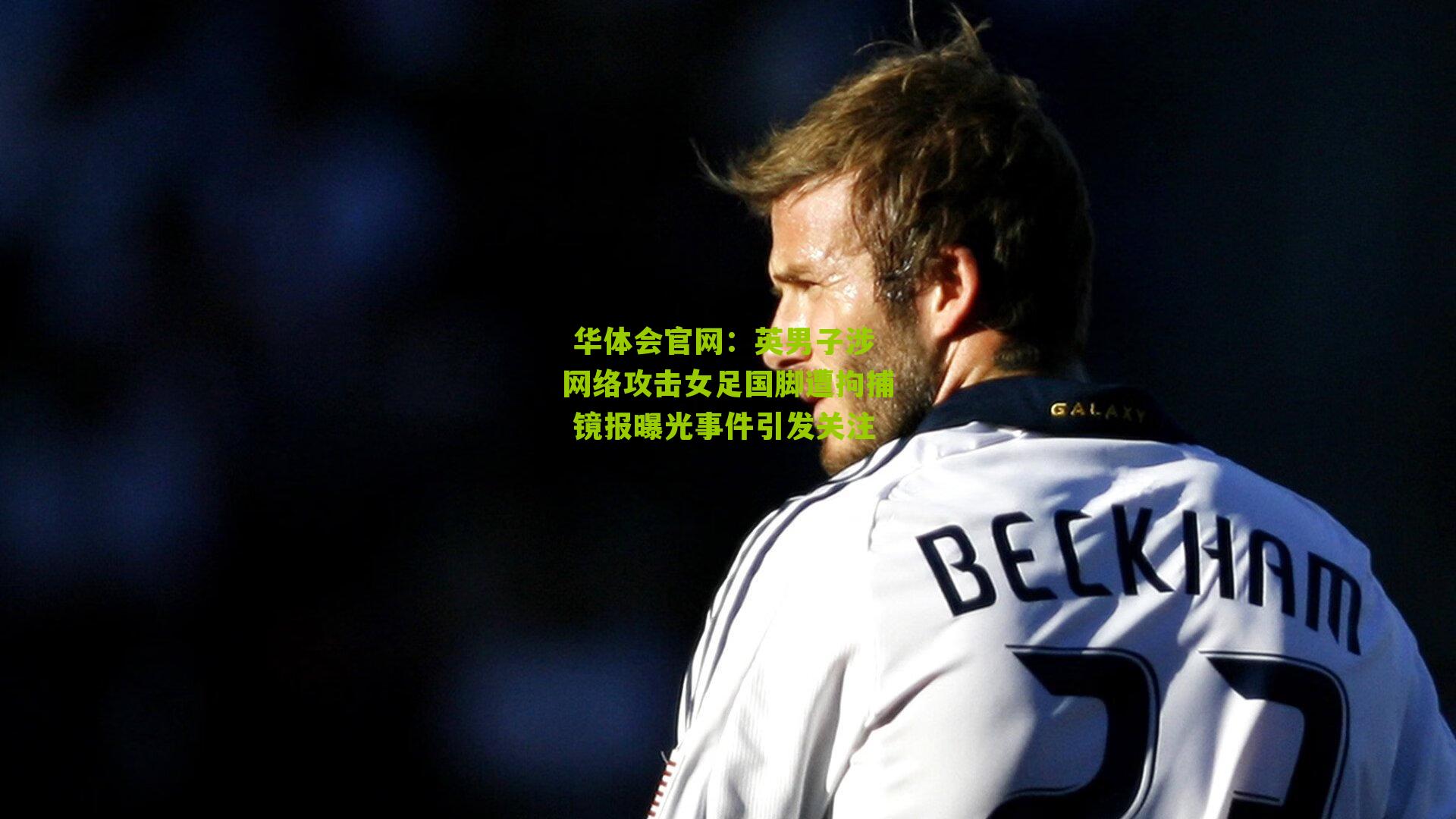 英男子涉网络攻击女足国脚遭拘捕 镜报曝光事件引发关注