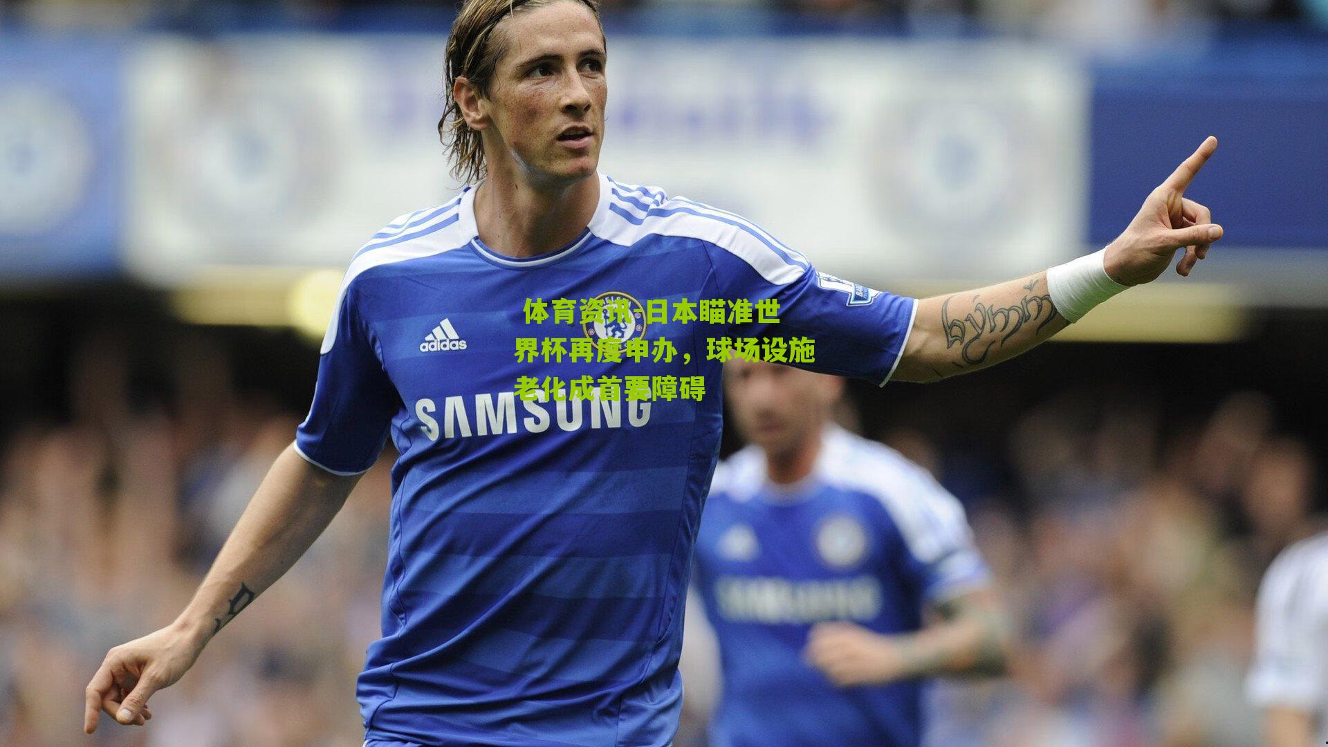 日本瞄准世界杯再度申办,球场设施老化成首要障碍